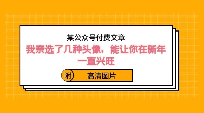 某公众号付费文章：我亲选了几种头像，能让你在新年一直兴旺（附高清图片）