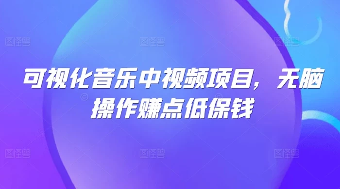 可视化音乐中视频项目，无脑操作赚点低保钱