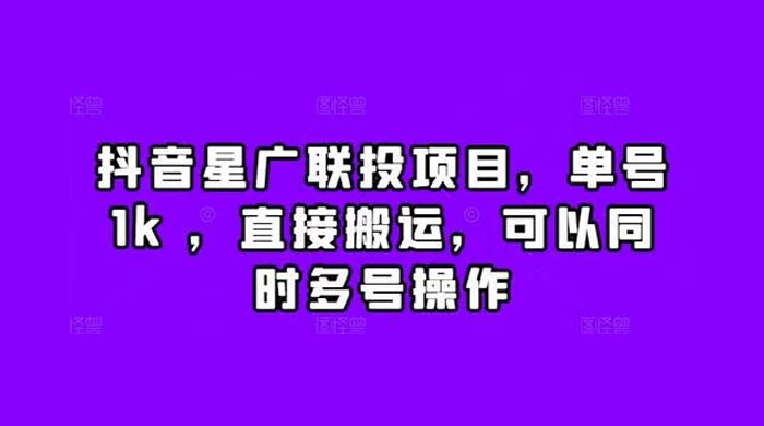 抖音星广联投项目，单号 1k ，直接搬运，可以同时多号操作