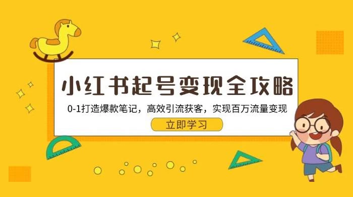 小红书起号变现全攻略：0-1 打造爆款笔记，高效引流获客，实现百万流量变现