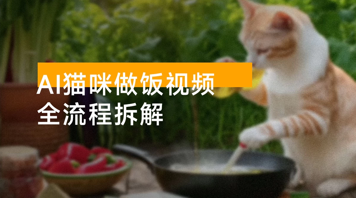 最新萌宠赛道，AI猫咪做饭视频，全流程拆解