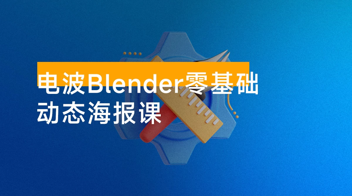 电波 Blender 零基础动态海报课：快速掌握 Blender 软件，涵盖建模、材质、动画及渲染