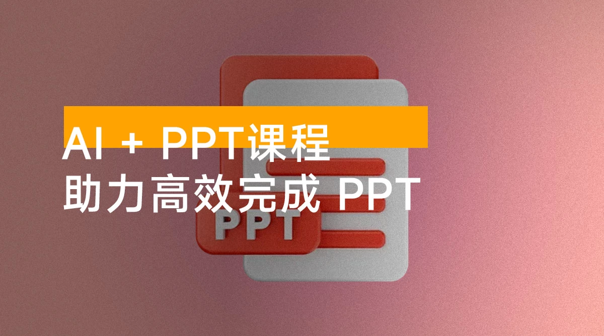 AI + PPT 课程，助力高效完成 PPT，掌握制作思路与设计技巧，提升表达力